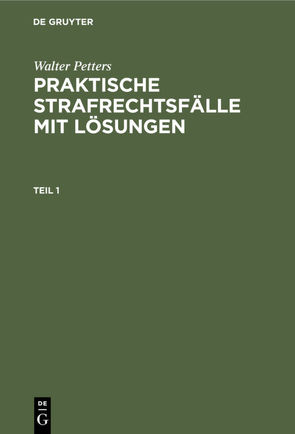 Walter Petters: Praktische Strafrechtsfälle mit Lösungen / Walter Petters: Praktische Strafrechtsfälle mit Lösungen. Teil 1 von Petters,  Walter, Preisendanz,  Holger