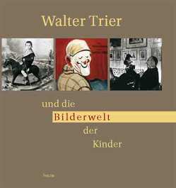 Walter Trier und die Bilderwelt der Kinder von Althen,  Michael, Brod,  Max, Colman,  Fred A, Froelich,  Katja, Jameson,  Egon, Kaestner,  Erich, Laabs,  Rainer, Sailer,  Anton, Schmitz,  Walter, Seyffert,  Oskar, Simmel,  Paul, Trier,  Walter