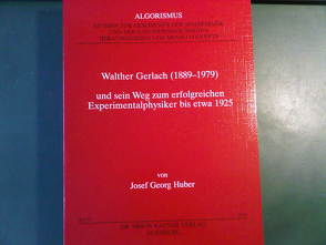 Walther Gerlach (1889 – 1979) und sein Weg zum erfolgreichen Experimentalphysiker bis etwa 1925. von Huber,  Josef Georg