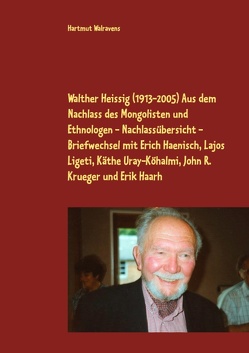 Walther Heissig (1913-2005) Aus dem Nachlass des Mongolisten und Ethnologen – Nachlassübersicht – Briefwechsel mit Erich Haenisch, Lajos Ligeti, Käthe Uray-Köhalmi, John R. Krueger und Erik Haarh von Walravens,  Hartmut