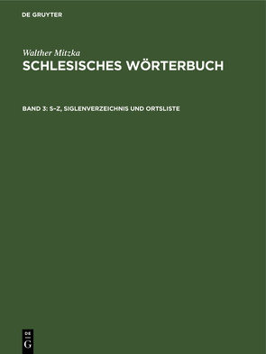 Walther Mitzka: Schlesisches Wörterbuch / S–Z, Siglenverzeichnis und Ortsliste von Mitzka,  Walther