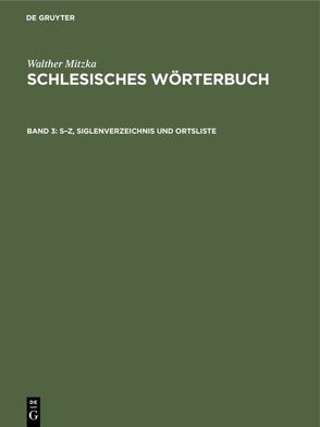 Walther Mitzka: Schlesisches Wörterbuch / S–Z, Siglenverzeichnis und Ortsliste von Mitzka,  Walther