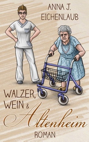 Walzer, Wein & Altenheim von Eichenlaub,  Anna J.