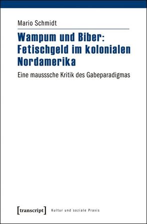 Wampum und Biber: Fetischgeld im kolonialen Nordamerika von Schmidt,  Mario