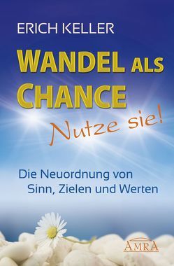 Wandel als Chance – Nutze sie! Die Neuordnung von Sinn, Zielen und Werten von Keller,  Erich