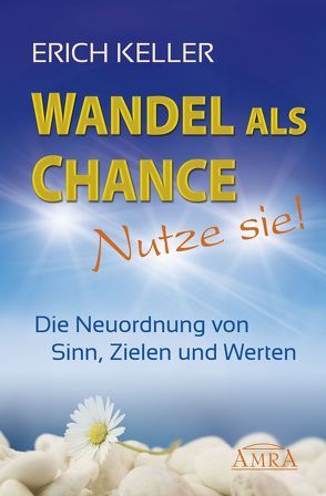 Wandel als Chance – Nutze sie! Die Neuordnung von Sinn, Zielen und Werten von Keller,  Erich