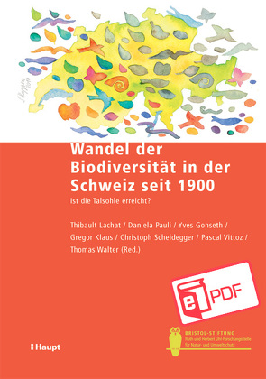 Wandel der Biodiversität in der Schweiz seit 1900 von Gonseth,  Yves, Klaus,  Gregor, Lachat,  Thibault, Pauli,  Daniela, Scheidegger,  Christoph, Vittoz,  Pascal, Walter,  Thomas