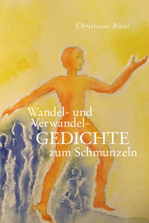 Wandel- und Verwandel- GEDICHTE von Rizzi,  Christiane