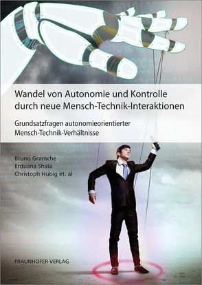 Wandel von Autonomie und Kontrolle durch neue Mensch-Technik-Interaktionen. von Alpsancar,  Suzana, Gransche,  Bruno, Harrach,  Sebastian, Hubig,  Christoph, Shala,  Erduana