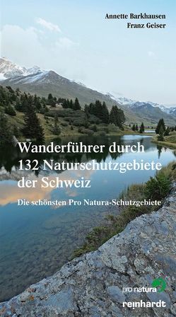 Wanderführer durch 132 Naturschutzgebiete der Schweiz von Barkhausen,  Annette, Geiser,  Franz