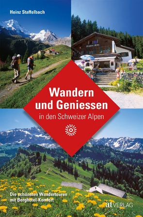 Wandern und Geniessen in den Schweizer Alpen von Staffelbach,  Heinz