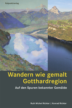 Wandern wie gemalt Gotthardregion von Richter,  Konrad, Richter,  Ruth Michel