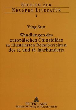 Wandlungen des europäischen Chinabildes in illustrierten Reiseberichten des 17. und 18. Jahrhunderts von Sun,  Ying