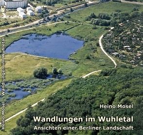 Wandlungen im Wuhletal von Bezirksamt Marzahn-Hellerdorf, Bezirksamt Treptow-Köpenick, Jekosch,  Uwe, Mallwitz,  Kurt, Mosel,  Heino, Semmelmann,  Rolf