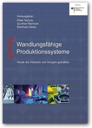 Wandlungsfähige Produktionssysteme von Abele,  Eberhard, Nyhuis,  Peter, Reinhart,  Gunther