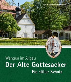 Wangen im Allgäu – Der Alte Gottesacker – Ein stiller Schatz von Jensch,  Rainer, Wiltsche,  Stephan