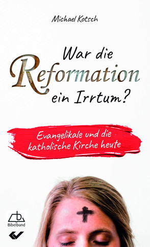 War die Reformation ein Irrtum? von Kotsch,  Michael