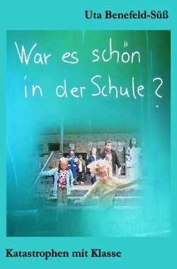 War es schön in der Schule? von Benefeld-Süß,  Uta