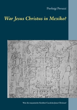 War Jesus Christus in Mexiko? von Peruzzi,  Pierluigi