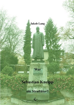 War Sebastian Kneipp ein Straftäter? von Lang,  Jakob