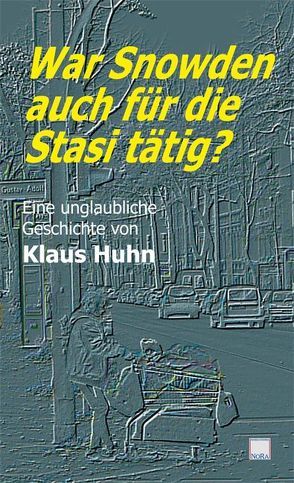 War Snowden auch für die Stasi tätig? von Huhn,  Klaus