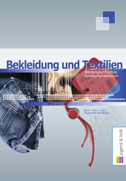 Warenspezifisches Verkaufspraktikum Textil / Warenspezifisches Verkaufspraktikum – Bekleidung und Textilien von Birk,  Fritz, Fink,  Walter, Lutz,  Karl, Puaschitz-Kaufmann,  Eva