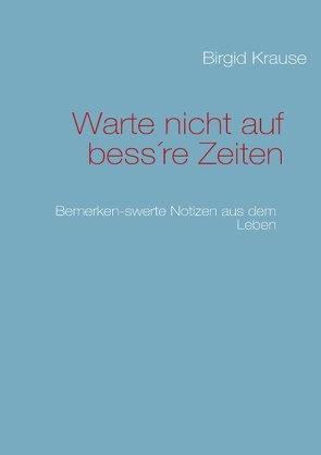 Warte nicht auf bess’re Zeiten von Krause,  Birgid