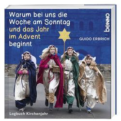 Warum bei uns die Woche am Sonntag und das Jahr im Advent beginnt von Erbrich,  Guido