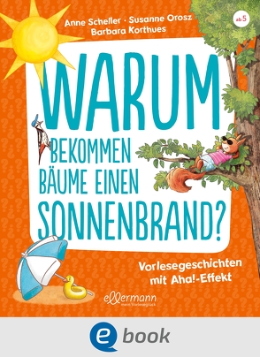 Warum bekommen Bäume einen Sonnenbrand? von Korthues,  Barbara, Orosz,  Susanne, Scheller,  Anne