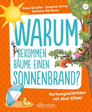 Warum bekommen Bäume einen Sonnenbrand? von Korthues,  Barbara, Orosz,  Susanne, Scheller,  Anne