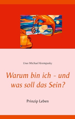 Warum bin ich – und was soll das Sein? von Krempasky,  Uwe Michael