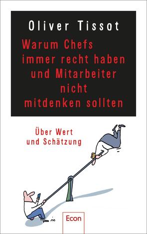 Warum Chefs immer recht haben und Mitarbeiter nicht mitdenken sollten von Meissner,  Dirk, Tissot,  Oliver