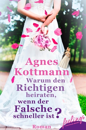 Warum den Richtigen heiraten, wenn der Falsche schneller ist? von Kottmann,  Agnes