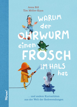 Warum der Ohrwurm einen Frosch im Hals hat von Biss,  Anna, Möller-Kaya,  Tim