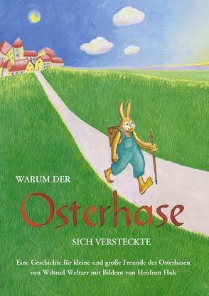 Warum der Osterhase sich versteckte von Huk,  Heidrun, Weltzer,  Wiltrud