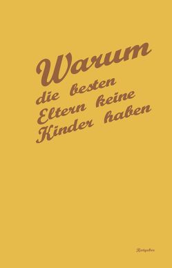 Warum die besten Eltern keine Kinder haben von Hartwig,  Georg, Hartwig,  Gerald