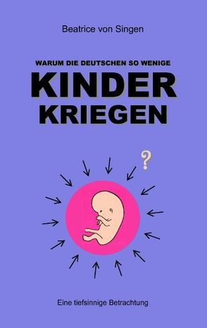 Warum die Deutschen so wenige Kinder kriegen von Singen,  Beatrice von