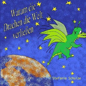Warum die Drachen die Welt verließen von Schulze,  Stefanie