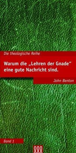 Warum die Lehren der Gnade eine gute Nachricht sind von Benton,  John