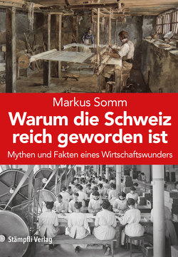 Warum die Schweiz reich geworden ist von Somm,  Markus