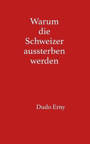 Warum die Schweizer aussterben werden von Dudo Erny