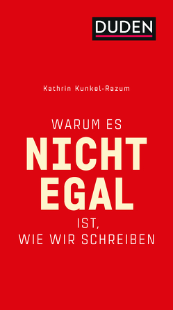 Warum es nicht egal ist, wie wir schreiben von Dudenredaktion, Gallmann,  Peter, Holzwarth-Raether,  Ulrike, Klaußner,  Burghart, Kunkel-Razum,  Kathrin