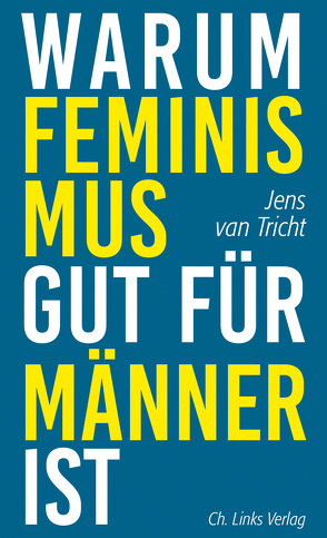 Warum Feminismus gut für Männer ist von Tricht,  Jens van