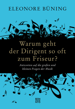 Warum geht der Dirigent so oft zum Friseur? von Büning,  Eleonore