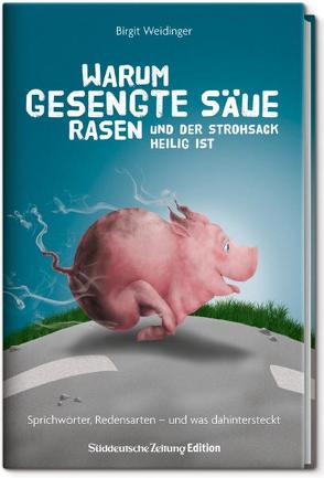 Warum gesengte Säue rasen und der Strohsack heilig ist von Weidinger,  Birgit