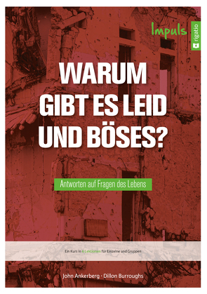 Warum gibt es Leid und Böses? – Impuls von Ankerberg,  John, Burroughs,  Dillon