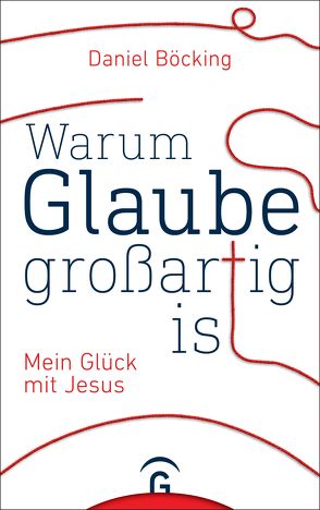 Warum Glaube großartig ist von Böcking,  Daniel