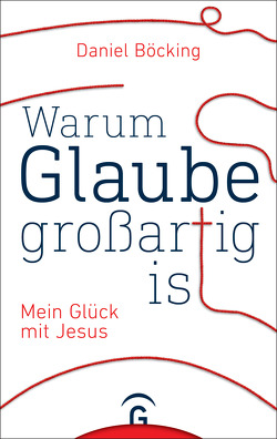 Warum Glaube großartig ist von Böcking,  Daniel