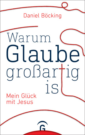 Warum Glaube großartig ist von Böcking,  Daniel