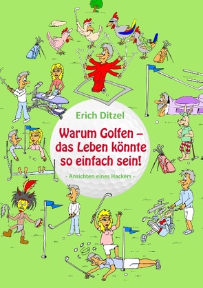 Warum Golfen – das Leben könnte so einfach sein! von Ditzel,  Erich